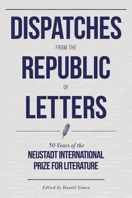 Dispecerate din Republica Literelor: 50 de ani de existență a Premiului Internațional Neustadt pentru Literatură - Dispatches from the Republic of Letters: 50 Years of the Neustadt International Prize for Literature