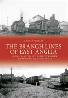 The Branch Lines of East Anglia: filialele Bury, Colne Valley, Saffron Walden și Stour Valley - The Branch Lines of East Anglia: Bury, Colne Valley, Saffron Walden and Stour Valley Branches