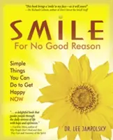 Zâmbiți fără niciun motiv întemeiat: Lucruri simple pe care le poți face pentru a deveni fericit acum - Smile for No Good Reason: Simple Things You Can Do to Get Happy Now