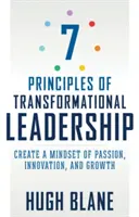 7 principii ale leadershipului transformațional: Crearea unei mentalități de pasiune, inovare și creștere - 7 Principles of Transformational Leadership: Create a Mindset of Passion, Innovation, and Growth
