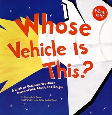 Al cui este acest vehicul?: O privire asupra vehiculelor conduse de muncitori - rapide, zgomotoase și strălucitoare - Whose Vehicle Is This?: A Look at Vehicles Workers Drive - Fast, Loud, and Bright