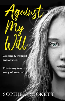 Împotriva voinței mele: Groomed, Trapped and Abused. Aceasta este adevărata mea poveste de supraviețuire. - Against My Will: Groomed, Trapped and Abused. This Is My True Story of Survival.