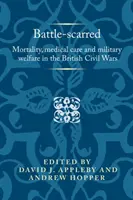 Cicatrici de luptă: Mortalitate, îngrijire medicală și bunăstare militară în războaiele civile britanice - Battle-scarred: Mortality, medical care and military welfare in the British Civil Wars