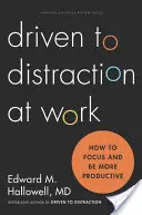 Condus la distragere la locul de muncă: Cum să te concentrezi și să fii mai productiv - Driven to Distraction at Work: How to Focus and Be More Productive