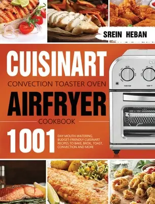 Cuisinart Convection Toaster Oven Airfryer Cookbook: 1001 de rețete Cuisinart pentru coacere, prăjire, prăjire, convecție și - Cuisinart Convection Toaster Oven Airfryer Cookbook: 1001-Day Mouth-Watering, Budget-Friendly Cuisinart Recipes to Bake, Broil, Toast, Convection and