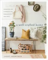 A Well-Crafted Home: Inspirație și 60 de proiecte pentru personalizarea spațiului dumneavoastră - A Well-Crafted Home: Inspiration and 60 Projects for Personalizing Your Space