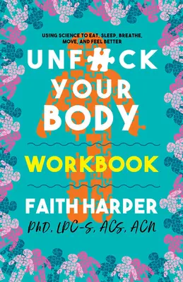 Cartea de lucru Unfuck Your Body: Folosind știința pentru a vă reconecta corpul și mintea pentru a mânca, dormi, respira, mișca și a vă simți mai bine - Unfuck Your Body Workbook: Using Science to Reconnect Your Body and Mind to Eat, Sleep, Breathe, Move, and Feel Better