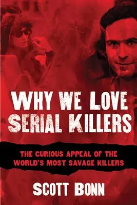 De ce ne plac criminalii în serie: Atracția curioasă a celor mai sălbatici criminali din lume - Why We Love Serial Killers: The Curious Appeal of the World's Most Savage Murderers