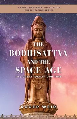 Bodhisattva și era spațială: Marea idee a timpului nostru - The Bodhisattva and the Space Age: The Great Idea in Our Time