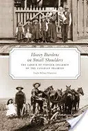Sarcini grele pe umeri mici - Munca copiilor pionieri din preeriile canadiene - Heavy Burdens on Small Shoulders - The Labour of Pioneer Children on the Canadian Prairies