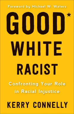 Good White Racist?: Confruntarea cu rolul tău în nedreptatea rasială - Good White Racist?: Confronting Your Role in Racial Injustice