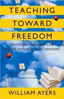 Predarea către libertate: Angajament moral și acțiune etică în sala de clasă - Teaching Toward Freedom: Moral Commitment and Ethical Action in the Classroom
