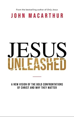 Isus dezlănțuit: O nouă viziune a confruntărilor îndrăznețe ale lui Hristos și de ce sunt ele importante - Jesus Unleashed: A New Vision of the Bold Confrontations of Christ and Why They Matter