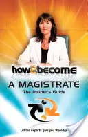 Cum să devii magistrat - Ghidul cunoscătorilor - How 2 Become a Magistrate - The Insiders Guide