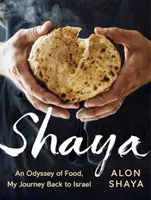 Shaya: O odisee a mâncării, călătoria mea înapoi în Israel: O carte de bucate - Shaya: An Odyssey of Food, My Journey Back to Israel: A Cookbook