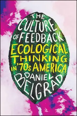 The Culture of Feedback (Cultura feedback-ului): Gândirea ecologică în America anilor '70 - The Culture of Feedback: Ecological Thinking in Seventies America