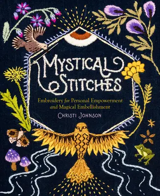 Mystical Stitches (Cusături mistice): Broderie pentru împuternicire personală și înfrumusețare magică: Embroidery for Personal Empowerment and Magical Embellishment - Mystical Stitches: Embroidery for Personal Empowerment and Magical Embellishment