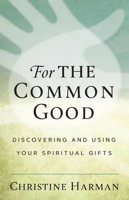Pentru binele comun: Descoperirea și utilizarea darurilor tale spirituale - For the Common Good: Discovering and Using Your Spiritual Gifts
