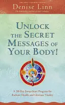 Deblochează mesajele secrete ale corpului tău! Un program Jump-Start de 28 de zile pentru o sănătate radiantă și o vitalitate glorioasă - Unlock the Secret Messages of Your Body!: A 28-Day Jump-Start Program for Radiant Health and Glorious Vitality