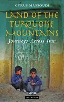 Țara Munților Turcoaz: Călătorii prin Iran - Land of the Turquoise Mountains: Journeys Across Iran