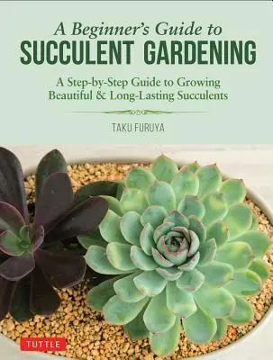 A Beginner's Guide to Succulent Gardening: Un ghid pas cu pas pentru cultivarea de suculente frumoase și de lungă durată - A Beginner's Guide to Succulent Gardening: A Step-By-Step Guide to Growing Beautiful & Long-Lasting Succulents