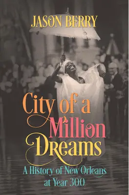 Orașul unui milion de vise: O istorie a orașului New Orleans la anul 300 - City of a Million Dreams: A History of New Orleans at Year 300