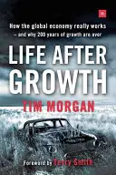 Viața după creștere: Cum funcționează cu adevărat economia globală - și de ce 200 de ani de creștere s-au încheiat - Life After Growth: How the Global Economy Really Works - And Why 200 Years of Growth Are Over