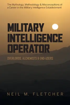 Operator de informații militare: Overlords, Alchemists & End-Users - Military Intelligence Operator: Overlords, Alchemists & End-Users