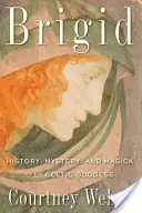 Brigid: Istoria, misterul și magia zeiței celtice - Brigid: History, Mystery, and Magick of the Celtic Goddess