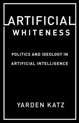Artificial Whiteness: Politică și ideologie în inteligența artificială - Artificial Whiteness: Politics and Ideology in Artificial Intelligence
