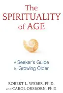 Spiritualitatea vârstei: Ghidul unui căutător pentru a îmbătrâni (A Seeker's Guide to Growing Older) - The Spirituality of Age: A Seeker's Guide to Growing Older