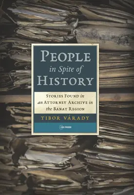 Oameni în ciuda istoriei: Stories Found in an Attorney Archive in the Banat Region - People in Spite of History: Stories Found in an Attorney Archive in the Banat Region