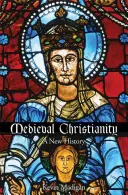 Creștinismul medieval: O nouă istorie - Medieval Christianity: A New History