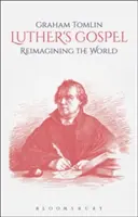 Evanghelia lui Luther: Reimaginarea lumii - Luther's Gospel: Reimagining the World