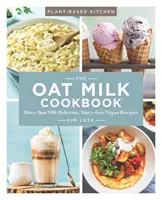 Cartea de bucate cu lapte de ovăz, 1: Mai mult de 100 de rețete vegane delicioase, fără lapte - The Oat Milk Cookbook, 1: More Than 100 Delicious, Dairy-Free Vegan Recipes