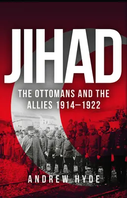 Jihadul: Otomanii și Aliații 1914-1922 - Jihad: The Ottomans and the Allies 1914-1922
