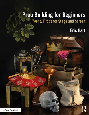 Prop Building for Beginners: Douăzeci de recuzite pentru scenă și ecran - Prop Building for Beginners: Twenty Props for Stage and Screen