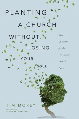 Plantarea unei biserici fără să-ți pierzi sufletul: Nouă întrebări pentru pastorul format spiritual - Planting a Church Without Losing Your Soul: Nine Questions for the Spiritually Formed Pastor