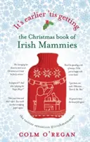 It's Earlier 'tis Getting: Cartea de Crăciun a mamelor irlandeze - It's Earlier 'tis Getting: The Christmas Book of Irish Mammies