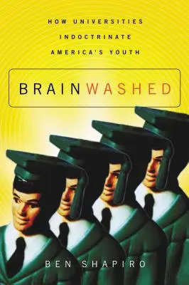 Spălarea creierului: Cum îndoctrinează universitățile tineretul american - Brainwashed: How Universities Indoctrinate America's Youth