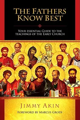 Părinții știu cel mai bine: Ghidul tău esențial pentru învățăturile Bisericii primare - The Fathers Know Best: Your Essential Guide to the Teachings of the Early Church