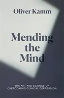 Mending the Mind - Arta și știința depășirii depresiei clinice - Mending the Mind - The Art and Science of Overcoming Clinical Depression