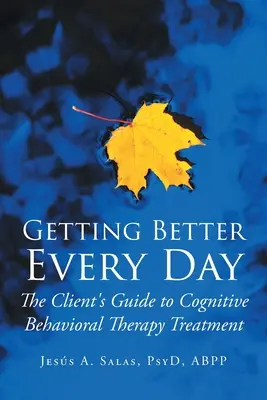 Devenind mai bun în fiecare zi: Ghidul clientului pentru tratamentul prin terapie cognitiv-comportamentală: The Client's Guide to Cognitive Behavioral Therapy Treatment - Getting Better Everyday: The Client's Guide to Cognitive Behavioral Therapy Treatment