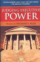 Judecarea puterii executive: Șaisprezece cazuri ale Curții Supreme care au modelat președinția americană - Judging Executive Power: Sixteen Supreme Court Cases that Have Shaped the American Presidency