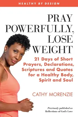 Roagă-te cu putere, slăbește: 21 de zile de rugăciuni scurte, declarații, scripturi și citate pentru un trup, un spirit și un suflet sănătos - Pray Powerfully, Lose Weight: 21 Days of Short Prayers, Declarations, Scriptures and Quotes for a Healthy Body, Spirit and Soul
