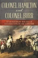 Colonelul Hamilton și colonelul Burr: The Revolutionary War Lives of Alexander Hamilton and Aaron Burr (Viețile lui Alexander Hamilton și Aaron Burr în Războiul de Independență) - Colonel Hamilton and Colonel Burr: The Revolutionary War Lives of Alexander Hamilton and Aaron Burr