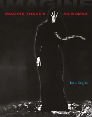 Imaginează-ți că nu există nicio femeie: Etică și sublimare - Imagine There's No Woman: Ethics and Sublimation
