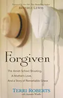 Iertat: Împușcăturile de la școala Amish, dragostea unei mame și o poveste de har remarcabil - Forgiven: The Amish School Shooting, a Mother's Love, and a Story of Remarkable Grace