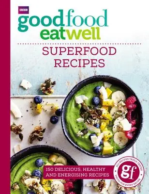 Good Food Eat Well: Rețete cu superalimente - Good Food Eat Well: Superfood Recipes