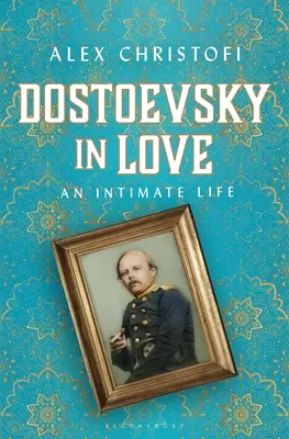 Dostoievski îndrăgostit: O viață intimă - Dostoevsky in Love: An Intimate Life